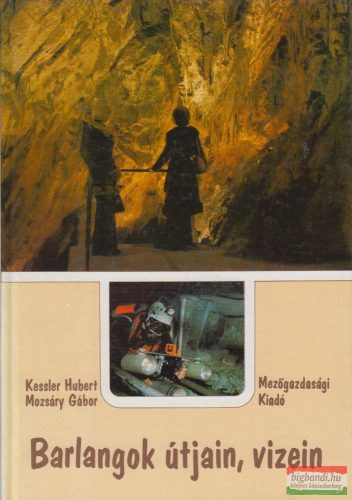 Kessler Hubert-Mozsáry Gábor - Barlangok útjain, vizein