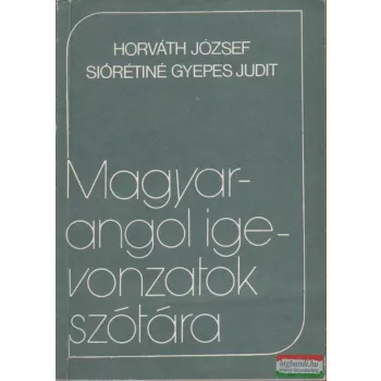  Horváth József-Siórétiné Gyepes Judit - Magyar-angol igevonzatok szótára