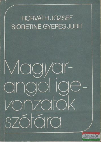 Horváth József-Siórétiné Gyepes Judit - Magyar-angol igevonzatok szótára