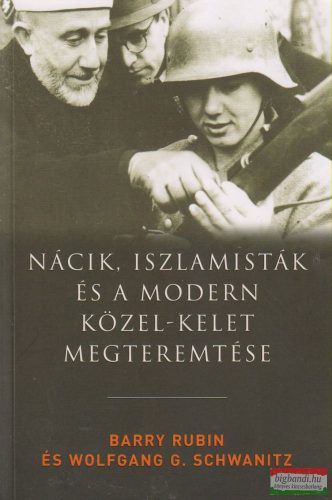 Barry Rubin, Wolfgang G. Schwanitz - Nácik, Iszlamisták és a modern Közel-Kelet megteremtése