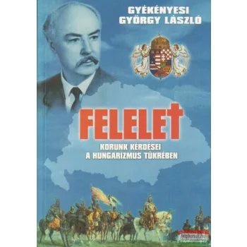   Gyékényesi György László - Felelet - korunk kérdései a hungarizmus tükrében