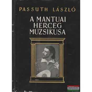 Passuth László - A mantuai herceg muzsikusa