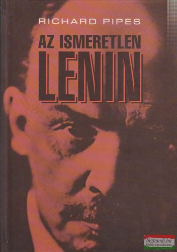 Richard Pipes - Az ismeretlen Lenin