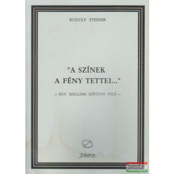 Rudolf Steiner - "A színek a fény tettei..."