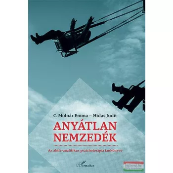   Hidas Judit, C. Molnár Emma - Anyátlan nemzedék - Az aktív-analitikus pszichoterápia tankönyve 