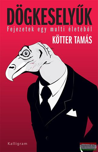 Kötter Tamás - Dögkeselyűk - Fejezetek egy multi életéből 