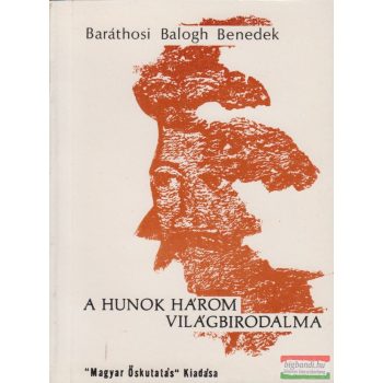 Baráthosi Balogh Benedek - A hunok három világbirodalma