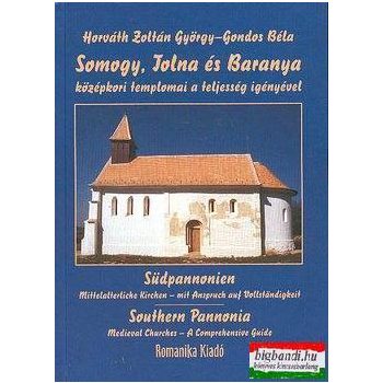   Gondos Béla, Horváth Zoltán György - Somogy, Tolna és Baranya középkori templomai a teljesség igényével