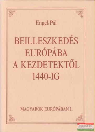 Engel Pál - Beilleszkedés Európába a kezdetektől 1440-ig