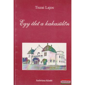 Tiszai Lajos - Egy élet a kakasülőn