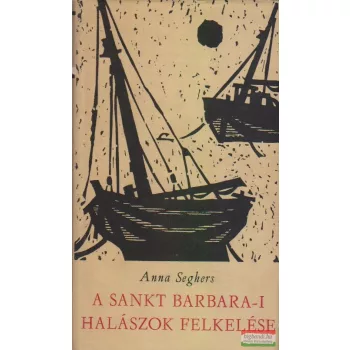 Anna Seghers - A Sankt Barbara-i halászok felkelése