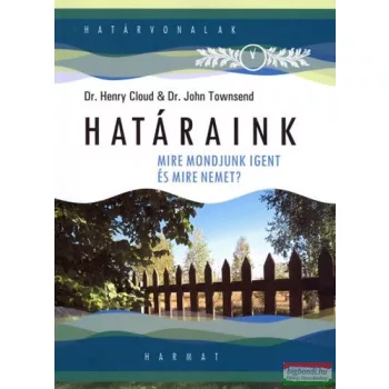   Dr. Henry Cloud - Dr. John Townsend - Határaink - Mire mondjunk igent, és mire nemet?
