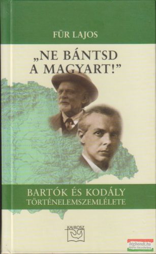 Für Lajos - "Ne bántsd a magyart!" - Bartók és Kodály történelemszemlélete