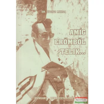Dr. Weisz Miksa - Amíg erőmből telik...