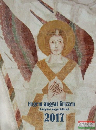 Engem angyal őrizzen – középkori magyar falképek falinaptár 2017 