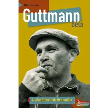   Detlev Claussen - Guttmann Béla - A világfutball edzőlegedája 