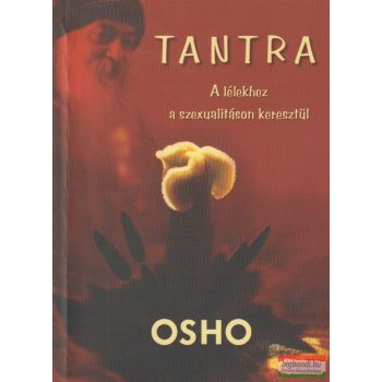 Osho - Tantra - A lélekhez a szexualitáson keresztül