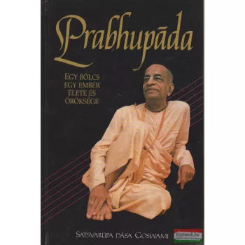   Satsvarupa Dasa Goswami - Prabhupada - Egy bölcs ember élete és öröksége