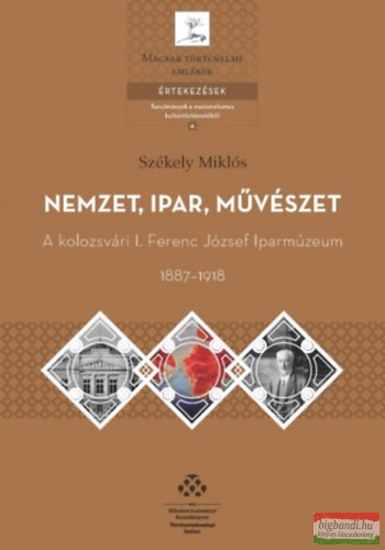 Székely Miklós - Nemzet, ipar, művészet - A kolozsvári I. Ferenc József Iparmúzeum, 1887-1918