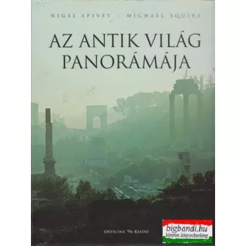 Nigel Spivey - Michael Squire - Az antik világ panorámája
