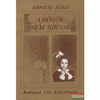 Kopácsi Judit - A hősök nem sírnak