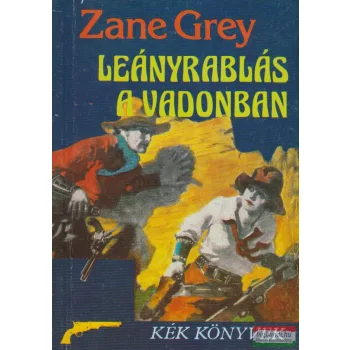 Zane Grey - Leányrablás a vadonban