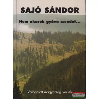   Sajó Sándor - Nem akarok gyáva csendet... - Válogatott magyarság-versek