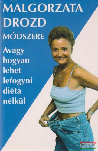Malgorzata Drozd módszere - Avagy hogyan lehet lefogyni diéta nélkül
