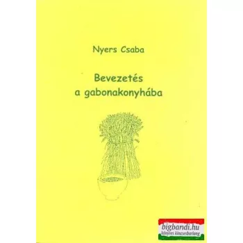 Nyers Csaba - Bevezetés a gabonakonyhába
