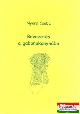 Nyers Csaba - Bevezetés a gabonakonyhába