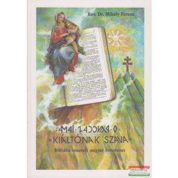   Rev. Dr. Mihály Ferenc - Kiáltónak szava - Bibliába temetett magyar őstörténet