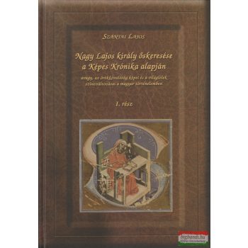   Szántai Lajos -Nagy Lajos király őskeresése a Képes Krónika alapján I. rész