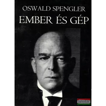   Oswald Spengler - Ember és gép - Egy új életfilozófia gondolatai 