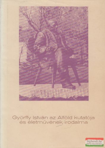 Bellon Tibor, Szabó László szerk. - Györffy István az Alföld kutatója és életművének irodalma