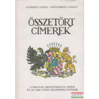   Gudenus János, Szentirmay László - Összetört címerek - A magyar arisztokrácia sorsa és az 1945 utáni megpróbáltatások