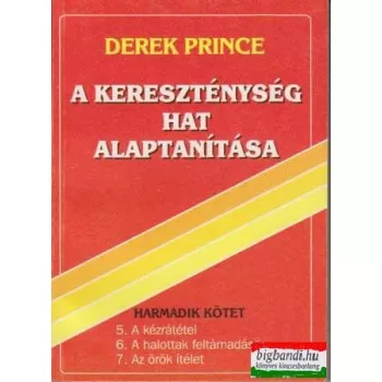   Derek Prince - A kereszténység hat alaptanítása - harmadik kötet