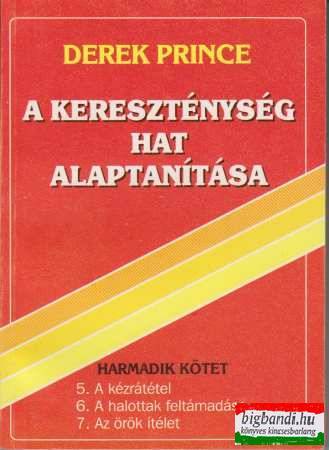 Derek Prince - A kereszténység hat alaptanítása - harmadik kötet