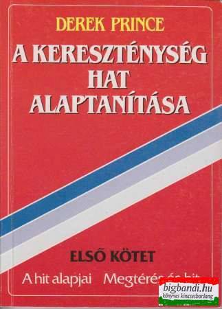 Derek Prince - A kereszténység hat alaptanítása - első kötet