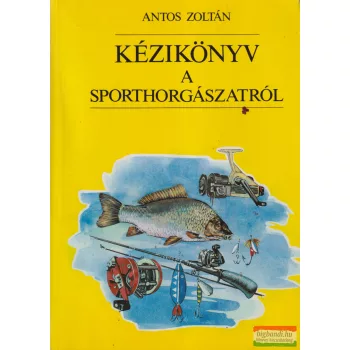 Antos Zoltán - Kézikönyv a sporthorgászatról 