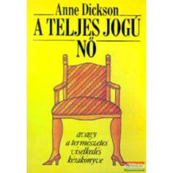   Anne Dickson - A teljes jogú nő avagy a természetes viselkedés kézikönyve