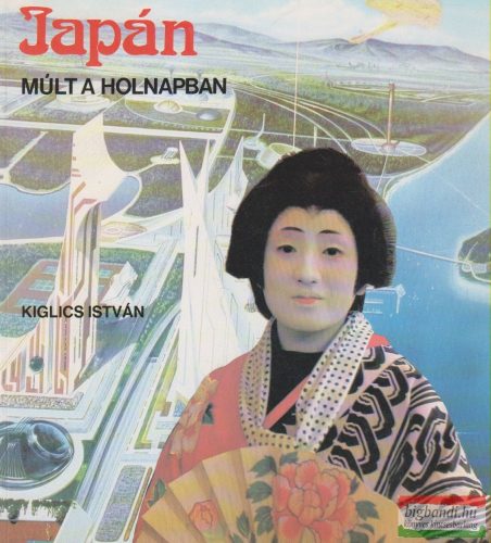 Kiglics István - Japán - Múlt a holnapban