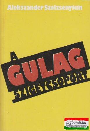 Alekszander Szolzsenyicin - A Gulag szigetcsoport 1918-1956 I-II. kötet