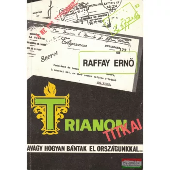   Raffay Ernő - Trianon titkai - avagy hogyan bántak el országunkkal...