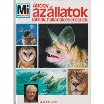   Vitus B. Dröscher - Ahogy az állatok látnak, hallanak és éreznek