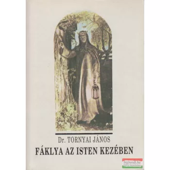 Dr. Tornyai János - Fáklya az Isten kezében