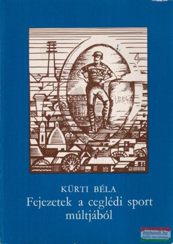 Kürti Béla - Fejezetek a ceglédi sport múltjából (1884-1984)