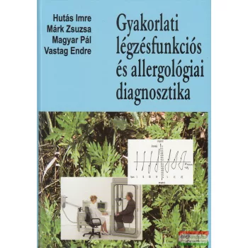  Hutás Imre, Márk Zsuzsa, Magyar Pál, Vastag Endre - Gyakorlati légzésfunkciós és allergológiai diagnosztika
