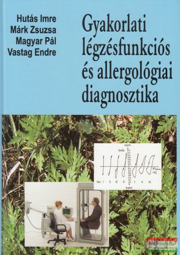 Hutás Imre, Márk Zsuzsa, Magyar Pál, Vastag Endre - Gyakorlati légzésfunkciós és allergológiai diagnosztika