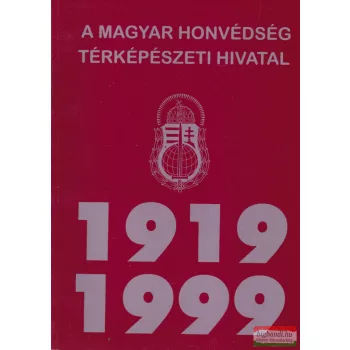   A Magyar Honvédség Térképészeti Hivatal története 1919-1999