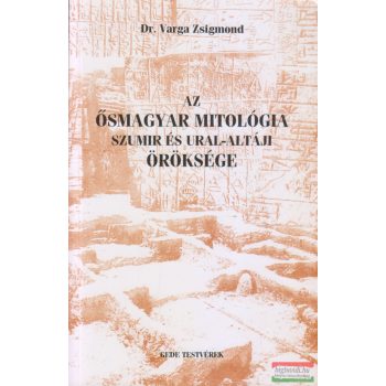   Dr. Varga Zsigmond - Az ősmagyar mitológia szumir és ural-altáji öröksége